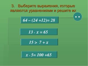 3. Выберите выражения, которые являются уравнениями и решите их 64 – (24 +12)