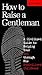 How to Raise a Gentleman Revised and Updated: A Civilized Guide to Helping Your Son Through His Uncivilized Childhood
